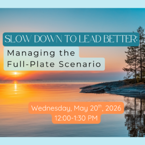 Slow Down to Lead Better: Managing the Full Plate Scenario