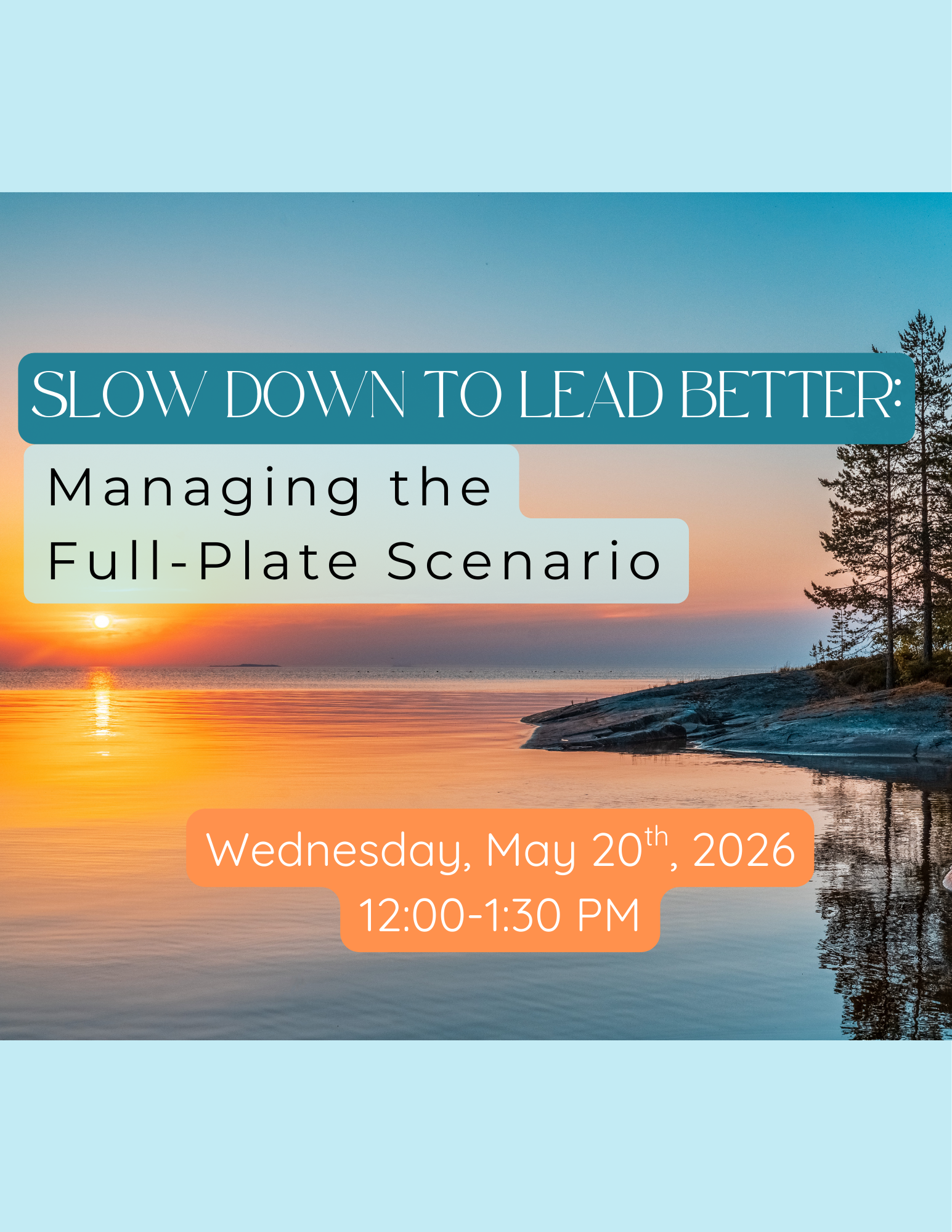 Slow Down to Lead Better: Managing the Full Plate Scenario